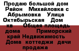 Продаю большой дом › Район ­ Михайловка с. Абрымовка › Улица ­ Октябырьская › Дом ­ 78 кв 1 › Общая площадь дома ­ 62 - Приморский край Недвижимость » Дома, коттеджи, дачи продажа   